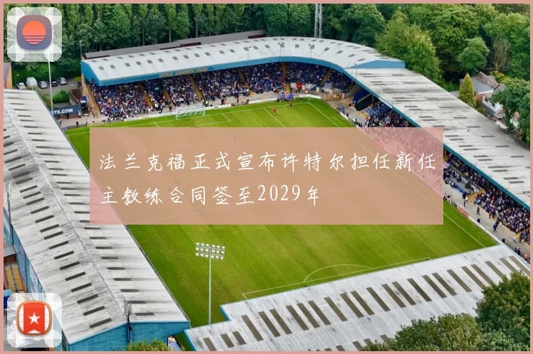 法兰克福正式宣布许特尔担任新任主教练合同签至2029年