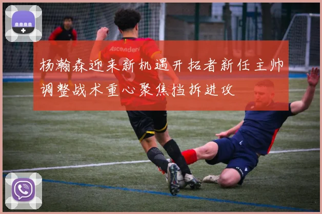 杨瀚森迎来新机遇开拓者新任主帅调整战术重心聚焦挡拆进攻