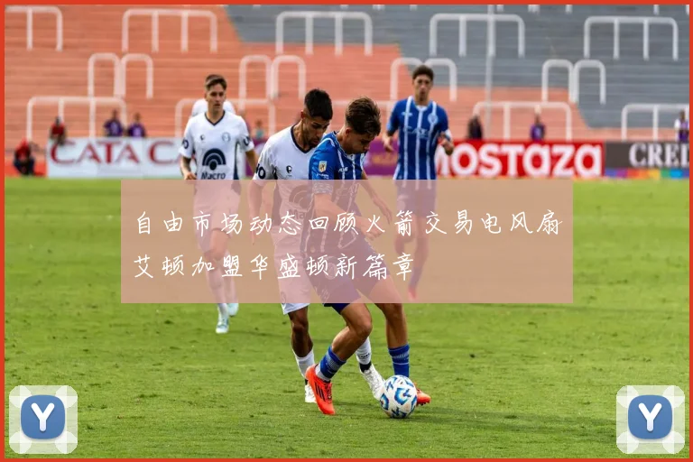 自由市场动态回顾火箭交易电风扇艾顿加盟华盛顿新篇章